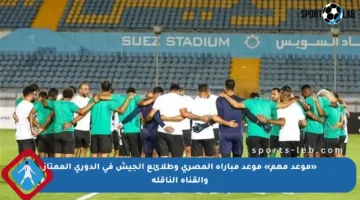 «موعد مهم» موعد مباراة المصري وطلائع الجيش في الدوري الممتاز والقناة الناقلة